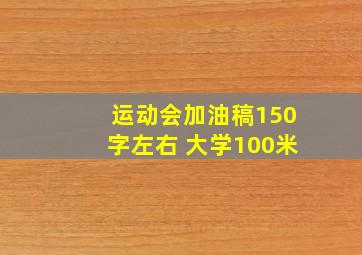 运动会加油稿150字左右 大学100米